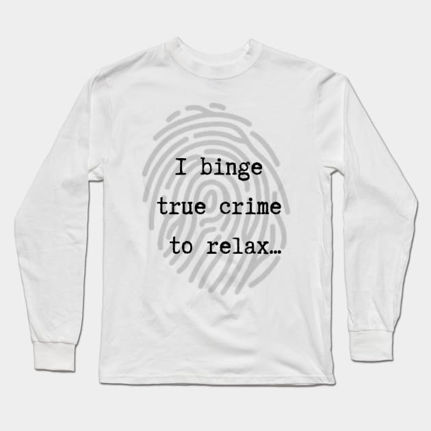 I Binge True Crime to Relax Long Sleeve T-Shirt by This Fat Girl Life